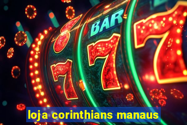 loja corinthians manaus